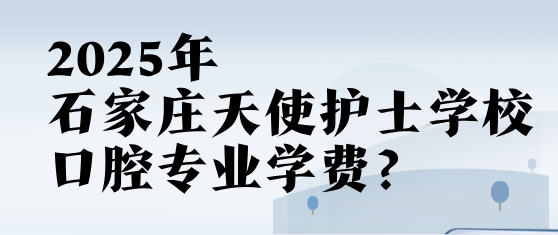 石家庄天使护士学校口腔专业学费.png
